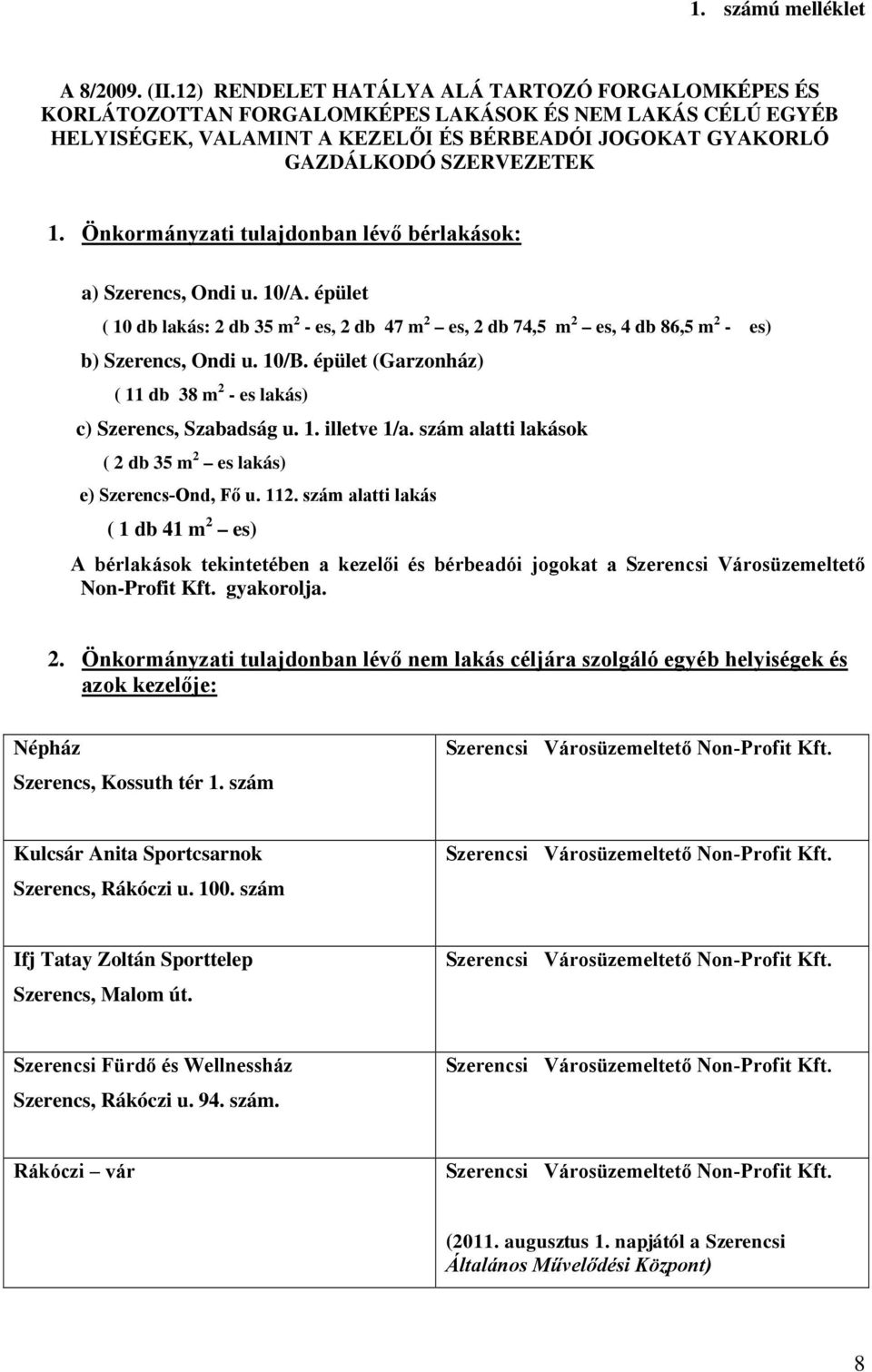 Önkormányzati tulajdonban lévő bérlakások: a) Szerencs, Ondi u. 10/A. épület ( 10 db lakás: 2 db 35 m 2 - es, 2 db 47 m 2 es, 2 db 74,5 m 2 es, 4 db 86,5 m 2 - es) b) Szerencs, Ondi u. 10/B.