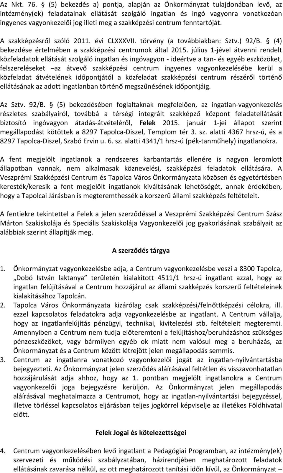 szakképzési centrum fenntartóját. A szakképzésről szóló 2011. évi CLXXXVII. törvény (a továbbiakban: Sztv.) 92/B. (4) bekezdése értelmében a szakképzési centrumok által 2015.