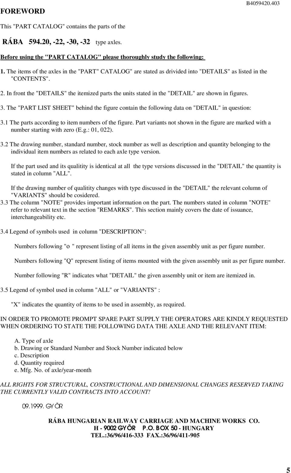 . In front the "DETAILS" the itemized parts the units stated in the "DETAIL" are shown in figures. 3. The "PART LIST SHEET" behind the figure contain the following data on "DETAIL" in question: 3.