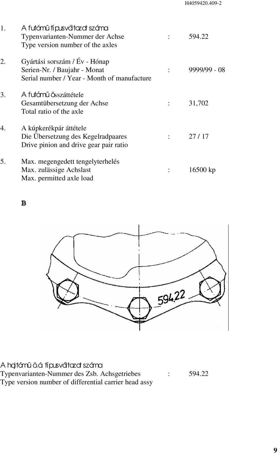 A kúpkerékpár áttétele Die Übersetzung des Kegelradpaares : 7 / 17 Drive pinion and drive gear pair ratio 5. Max. megengedett tengelyterhelés Max.