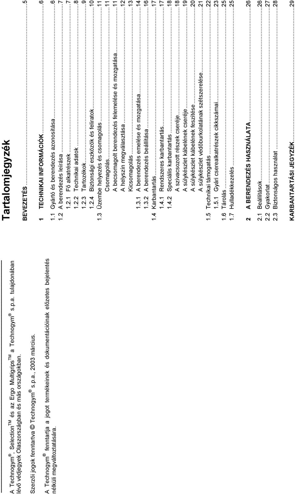 1 Gyártó és berendezés azonosítása...6 1.2 A berendezés leírása...7 1.2.1 Fő alkatrészek...7 1.2.2 Technikai adatok...8 1.2.3 Tartozékok...9 1.2.4 Biztonsági eszközök és feliratok...10 1.