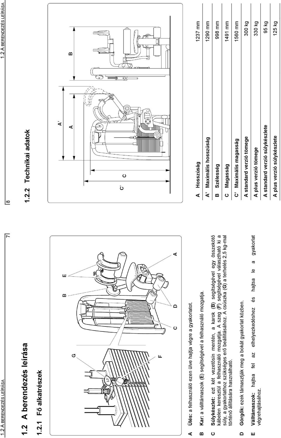 A szeg (F) segítségével választható ki a súly, a gyakorlathoz szükséges erő beállításához. A csúszka (G) a terhelés 2,5 kg-mal történő állítására használható.