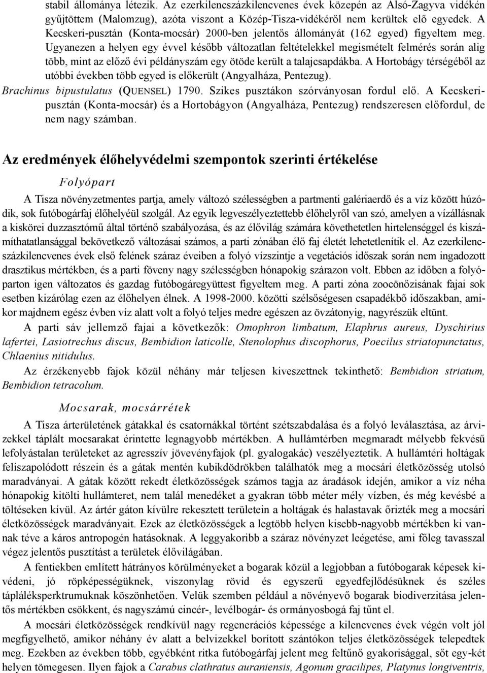 Ugyanezen a helyen egy évvel később változatlan feltételekkel megismételt felmérés során alig több, mint az előző évi példányszám egy ötöde került a talajcsapdákba.