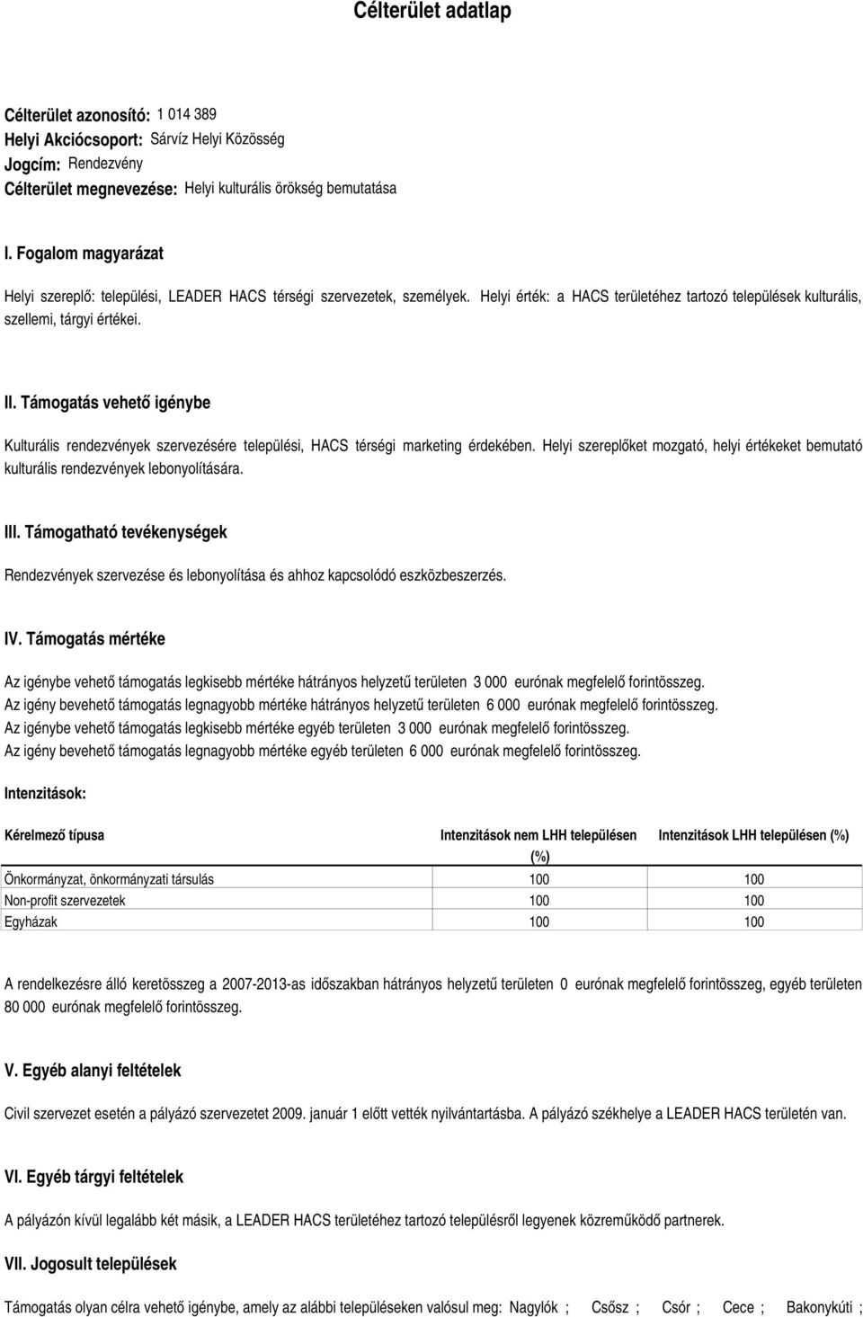 Támogatás vehető igénybe Kulturális rendezvények szervezésére települési, HACS térségi marketing érdekében. Helyi szereplőket mozgató, helyi értékeket bemutató kulturális rendezvények lebonyolítására.