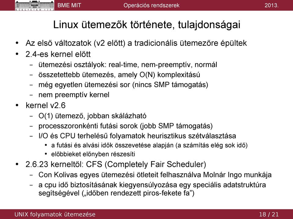 6 O(1) ütemező, jobban skálázható processzoronkénti futási sorok (jobb SMP támogatás) I/O és CPU terhelésű folyamatok heurisztikus szétválasztása a futási és alvási idők összevetése alapján (a