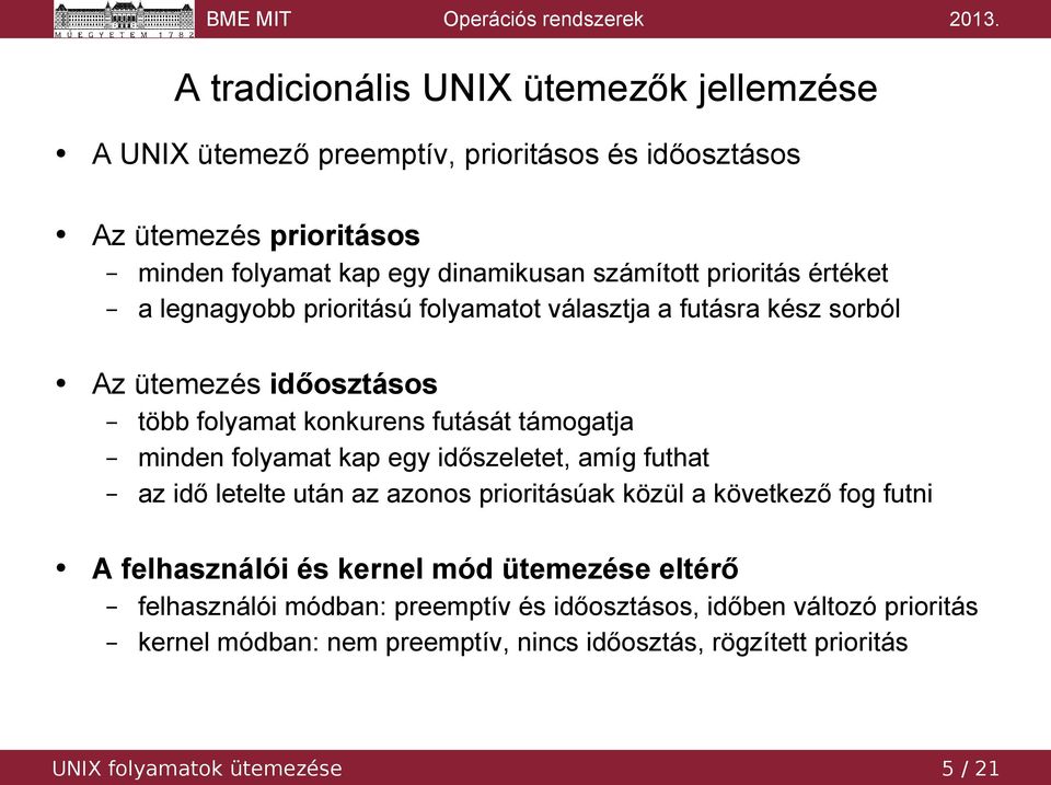 minden folyamat kap egy időszeletet, amíg futhat az idő letelte után az azonos prioritásúak közül a következő fog futni A felhasználói és kernel mód ütemezése