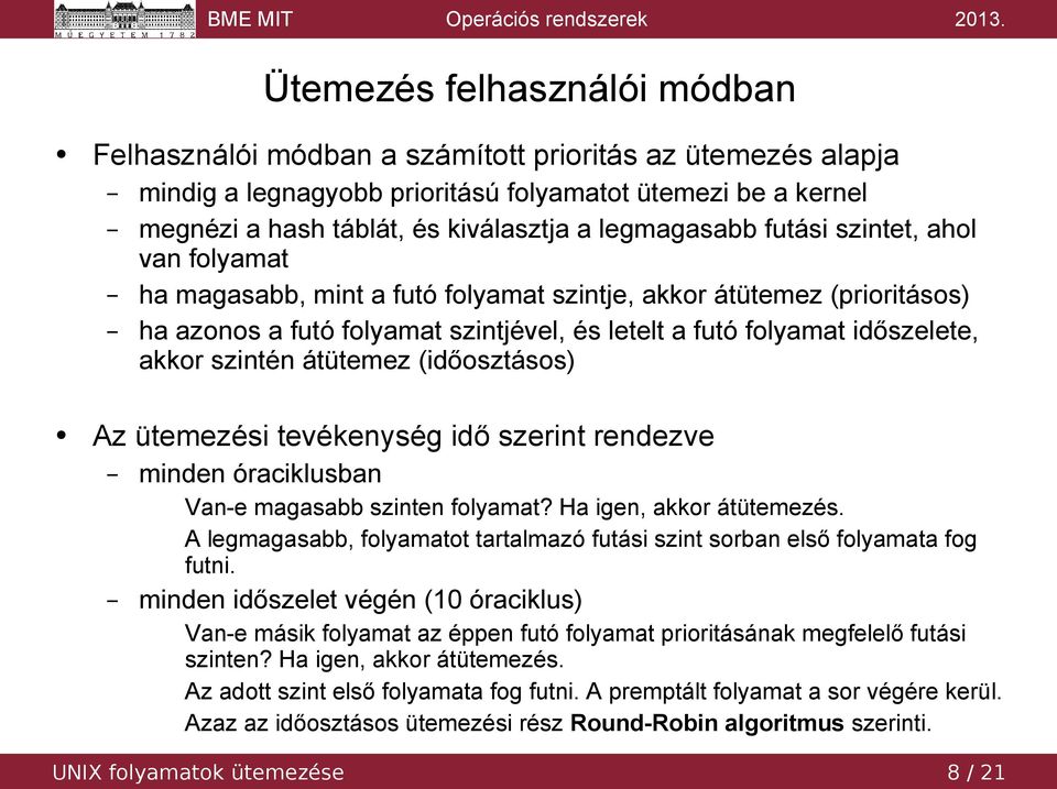 szintén átütemez (időosztásos) Az ütemezési tevékenység idő szerint rendezve minden óraciklusban Van-e magasabb szinten folyamat? Ha igen, akkor átütemezés.