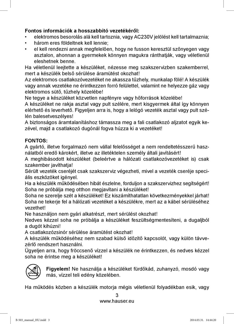 Ha véletlenül leejtette a készüléket, nézesse meg szakszervizben szakemberrel, mert a készülék belső sérülése áramütést okozhat! Az elektromos csatlakozóvezetéket ne akassza tűzhely, munkalap fölé!