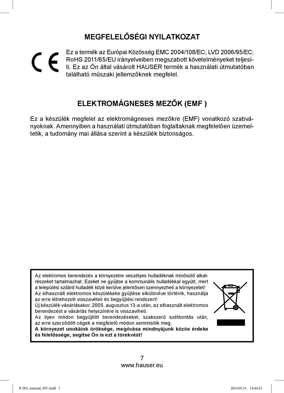 ELEKTROMÁGNESES MEZŐK (EMF ) Ez a készülék megfelel az elektromágneses mezőkre (EMF) vonatkozó szabványoknak.