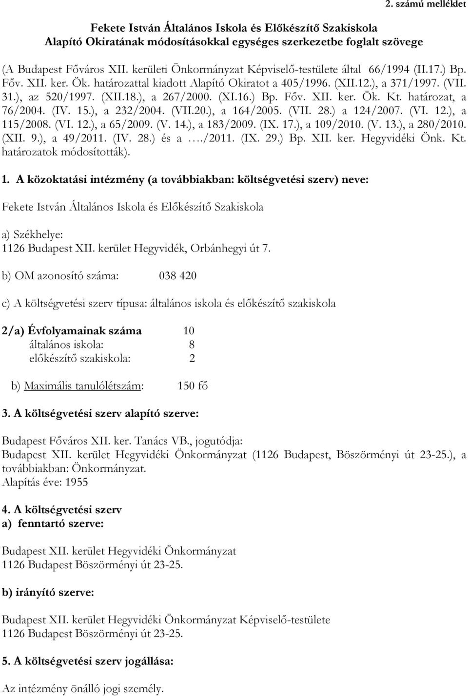 ), a 267/2000. (XI.16.) Bp. Főv. XII. ker. Ök. Kt. határozat, a 76/2004. (IV. 15.), a 232/2004. (VII.20.), a 164/2005. (VII. 28.) a 124/2007. (VI. 12.), a 115/2008. (VI. 12.), a 65/2009. (V. 14.