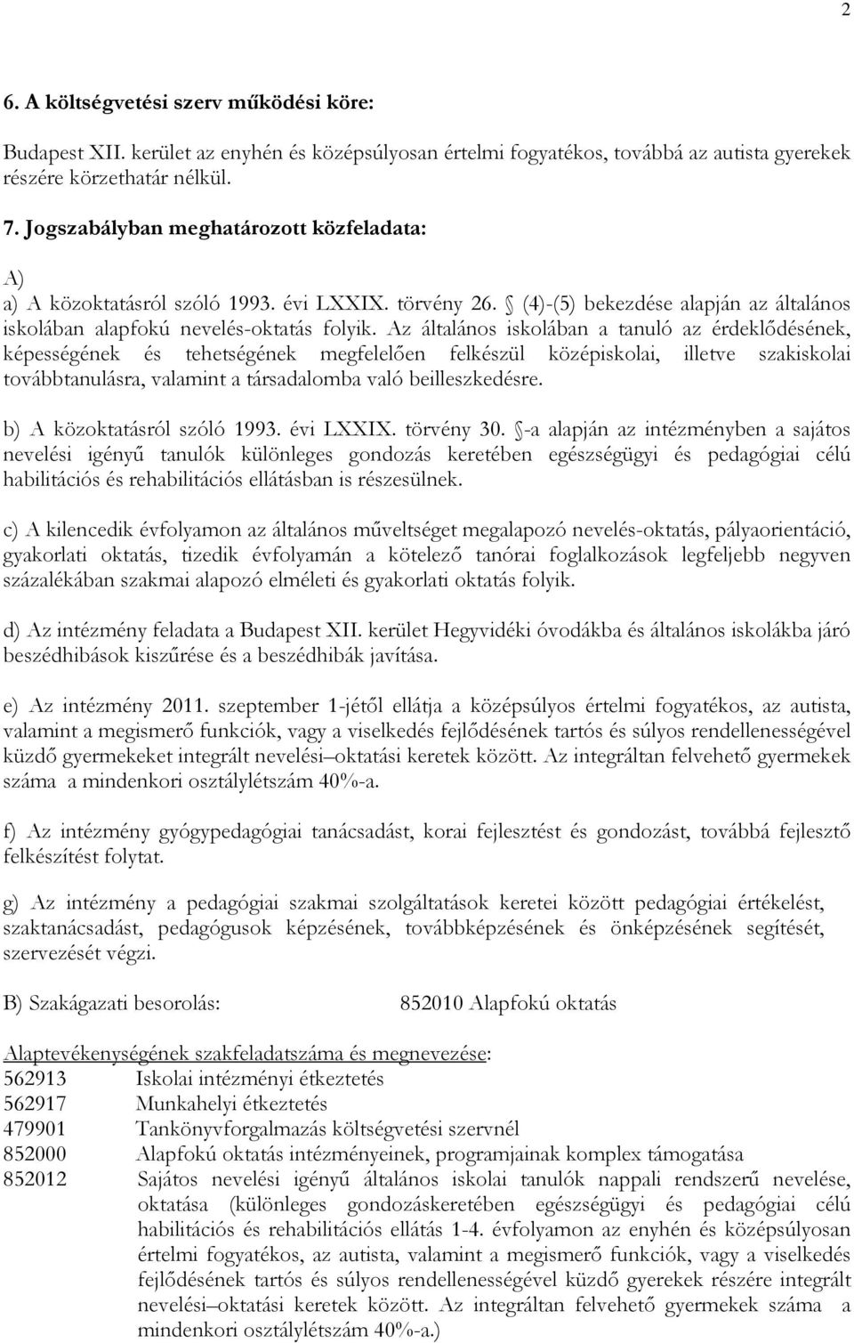 Az általános iskolában a tanuló az érdeklődésének, képességének és tehetségének megfelelően felkészül középiskolai, illetve szakiskolai továbbtanulásra, valamint a társadalomba való beilleszkedésre.