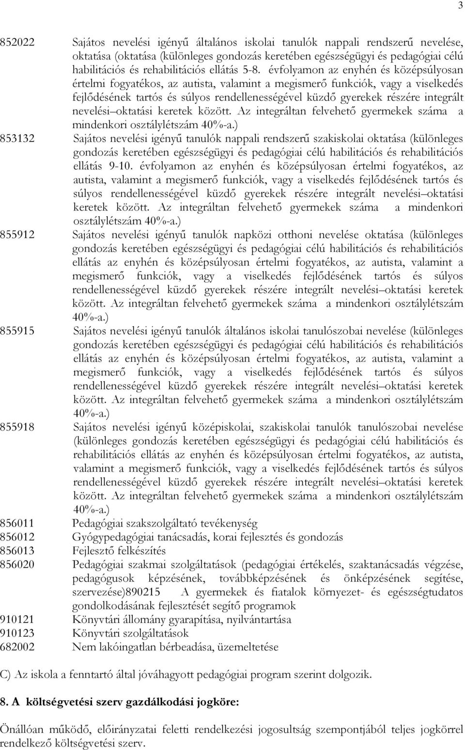 évfolyamon az enyhén és középsúlyosan értelmi fogyatékos, az autista, valamint a megismerő funkciók, vagy a viselkedés fejlődésének tartós és súlyos rendellenességével küzdő gyerekek részére