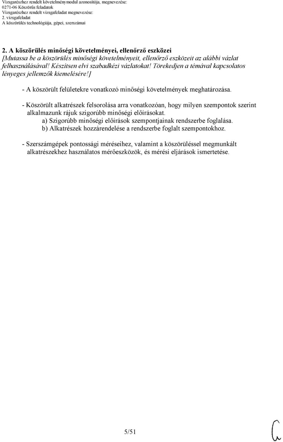 - Köszörült alkatrészek felsorolása arra vonatkozóan, hogy milyen szempontok szerint alkalmazunk rájuk szigorúbb minőségi előírásokat.