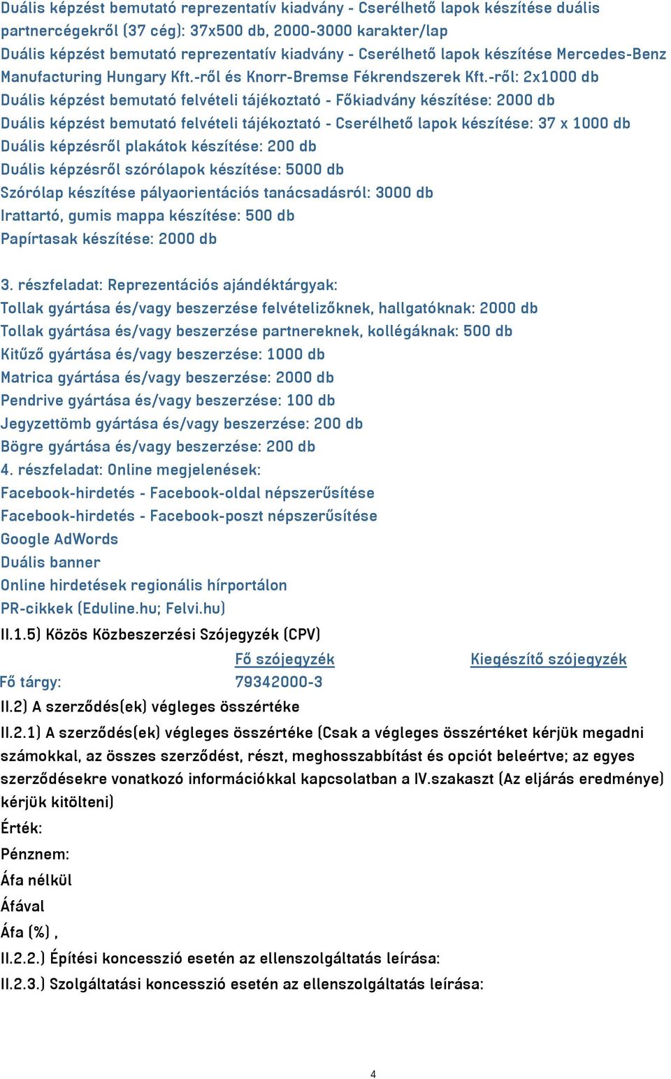 -ről: 2x1000 db Duális képzést bemutató felvételi tájékoztató - Főkiadvány készítése: 2000 db Duális képzést bemutató felvételi tájékoztató - Cserélhető lapok készítése: 37 x 1000 db Duális képzésről