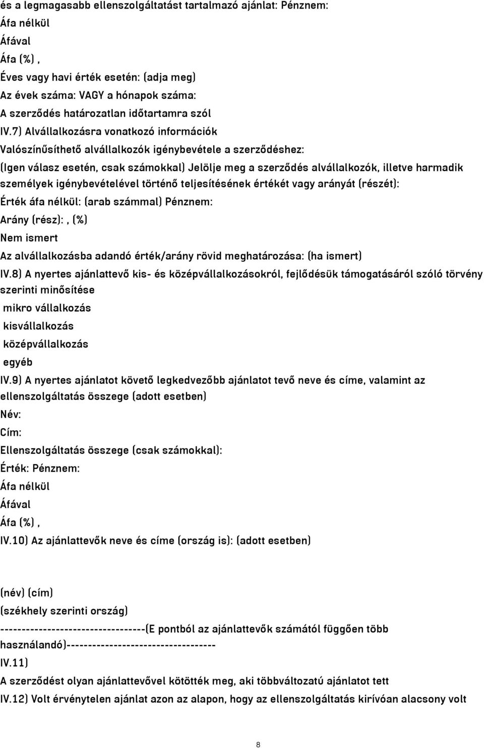 7) Alvállalkozásra vonatkozó információk Valószínűsíthető alvállalkozók igénybevétele a szerződéshez: (Igen válasz esetén, csak számokkal) Jelölje meg a szerződés alvállalkozók, illetve harmadik