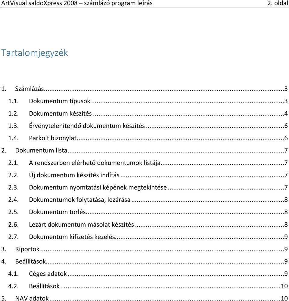 Dokumentum nyomtatási képének megtekintése...7 2.4. Dokumentumok folytatása, lezárása...8 2.5. Dokumentum törlés...8 2.6.