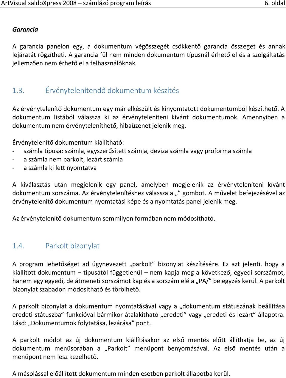 Érvénytelenítendő dokumentum készítés Az érvénytelenítő dokumentum egy már elkészült és kinyomtatott dokumentumból készíthető.