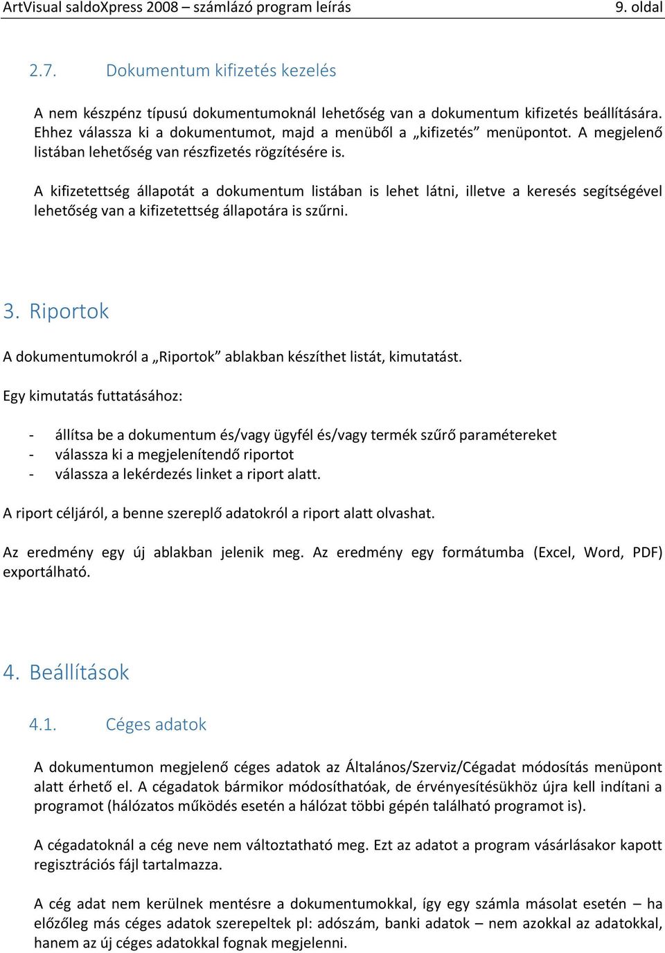 A kifizetettség állapotát a dokumentum listában is lehet látni, illetve a keresés segítségével lehetőség van a kifizetettség állapotára is szűrni. 3.