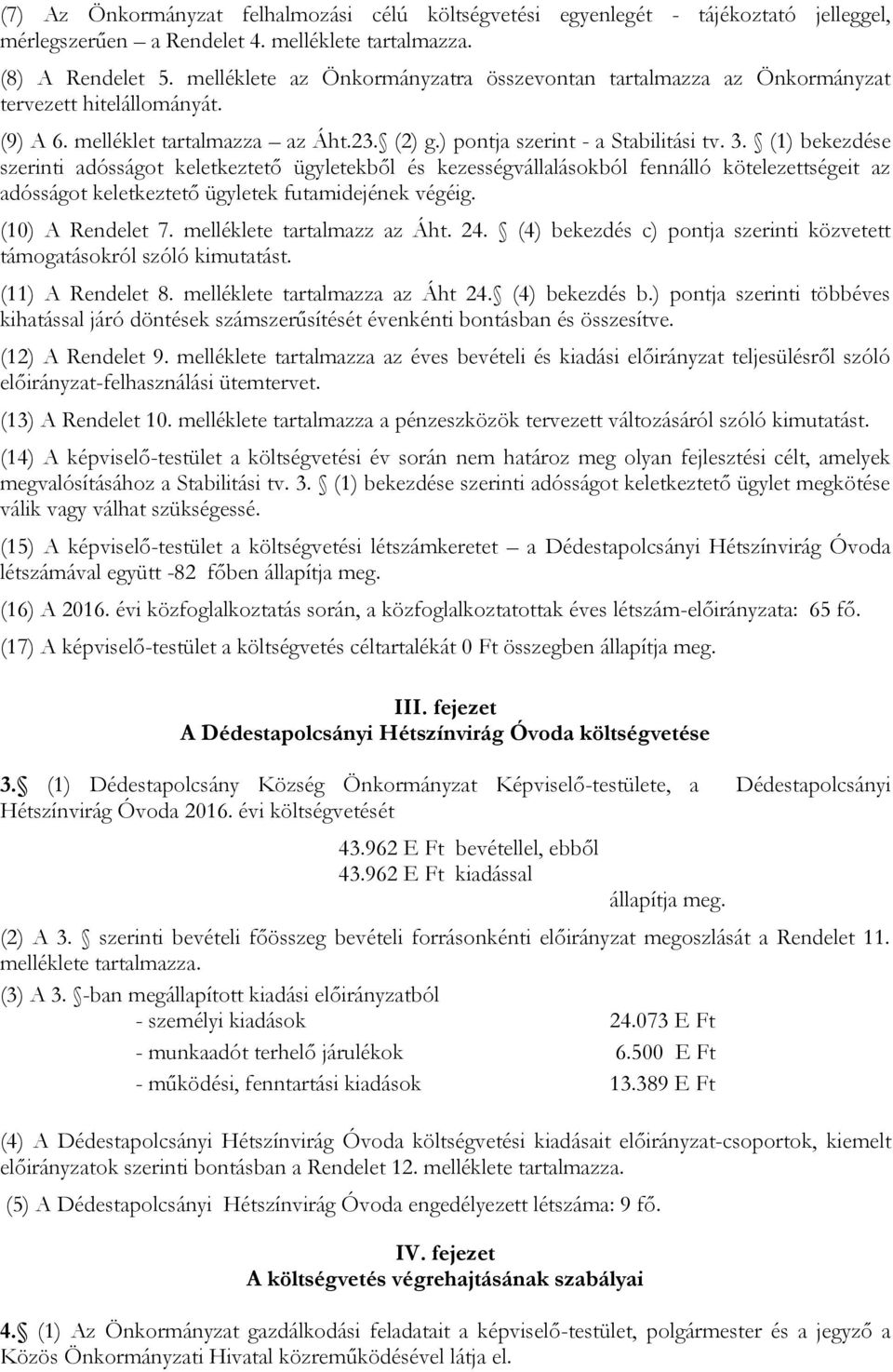 (1) bekezdése szerinti adósságot keletkeztető ügyletekből és kezességvállalásokból fennálló kötelezettségeit az adósságot keletkeztető ügyletek futamidejének végéig. (10) A Rendelet 7.