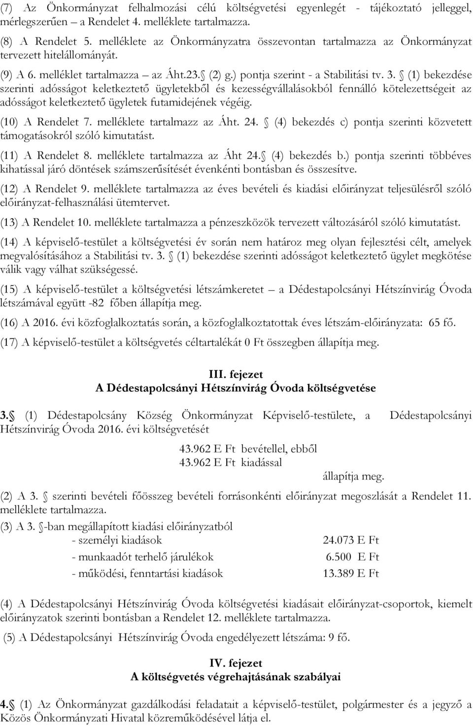 (1) bekezdése szerinti adósságot keletkeztető ügyletekből és kezességvállalásokból fennálló kötelezettségeit az adósságot keletkeztető ügyletek futamidejének végéig. (10) A Rendelet 7.