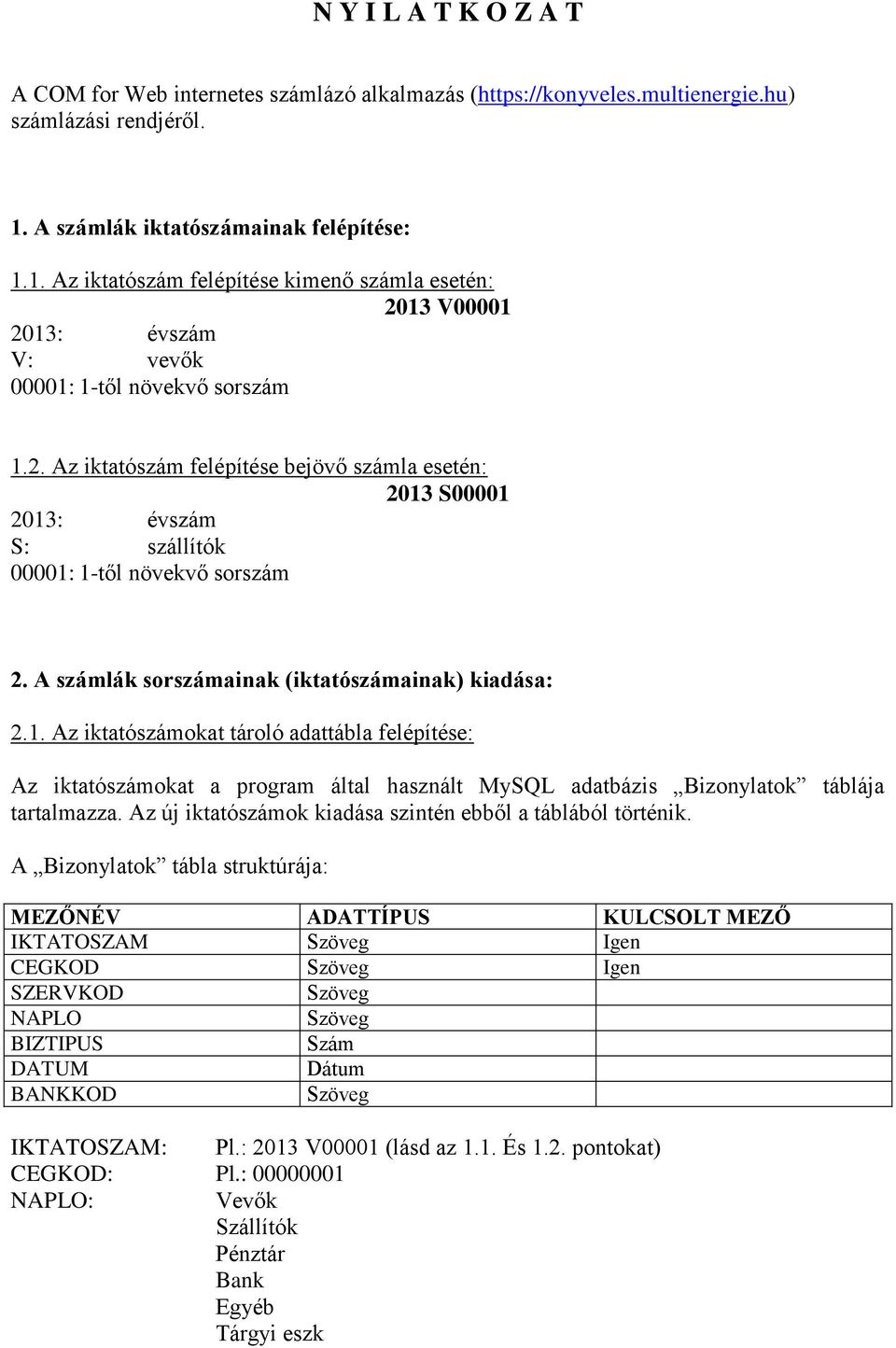 13 V00001 2013: évszám V: vevők 00001: 1-től növekvő sorszám 1.2. Az iktatószám felépítése bejövő számla esetén: 2013 S00001 2013: évszám S: szállítók 00001: 1-től növekvő sorszám 2.