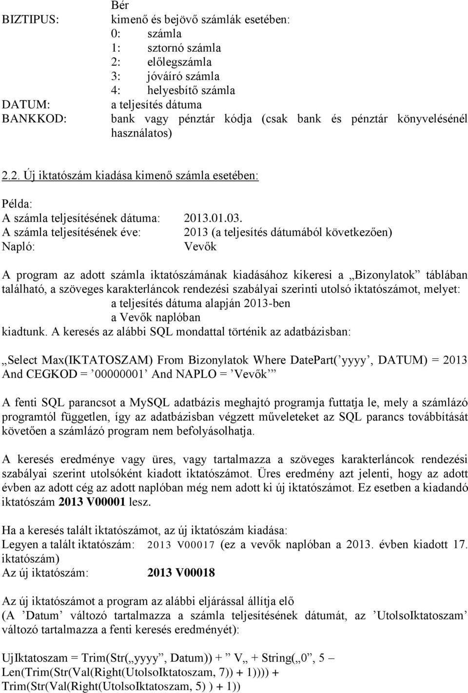 A számla teljesítésének éve: 2013 (a teljesítés dátumából következően) Napló: Vevők A program az adott számla iktatószámának kiadásához kikeresi a Bizonylatok táblában található, a szöveges
