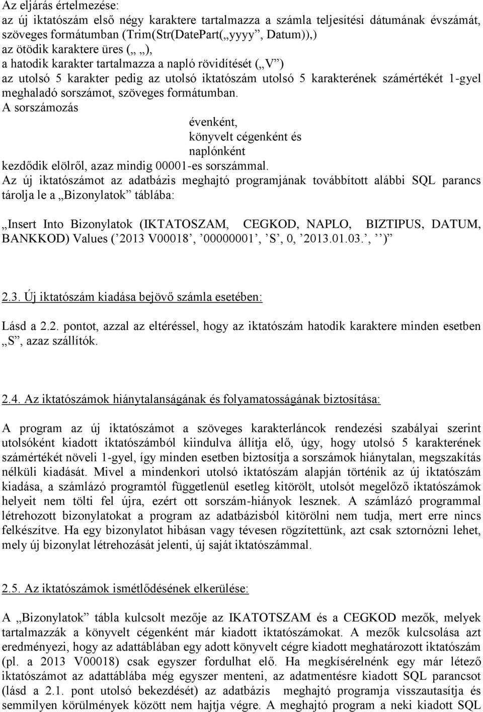 A sorszámozás évenként, könyvelt cégenként és naplónként kezdődik elölről, azaz mindig 00001-es sorszámmal.