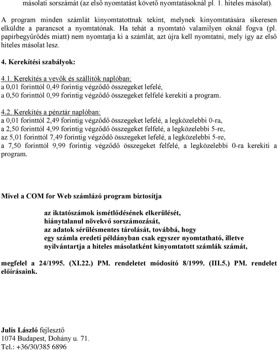 papírbegyűrődés miatt) nem nyomtatja ki a számlát, azt újra kell nyomtatni, mely így az első hiteles másolat lesz. 4. Kerekítési szabályok: 4.1.