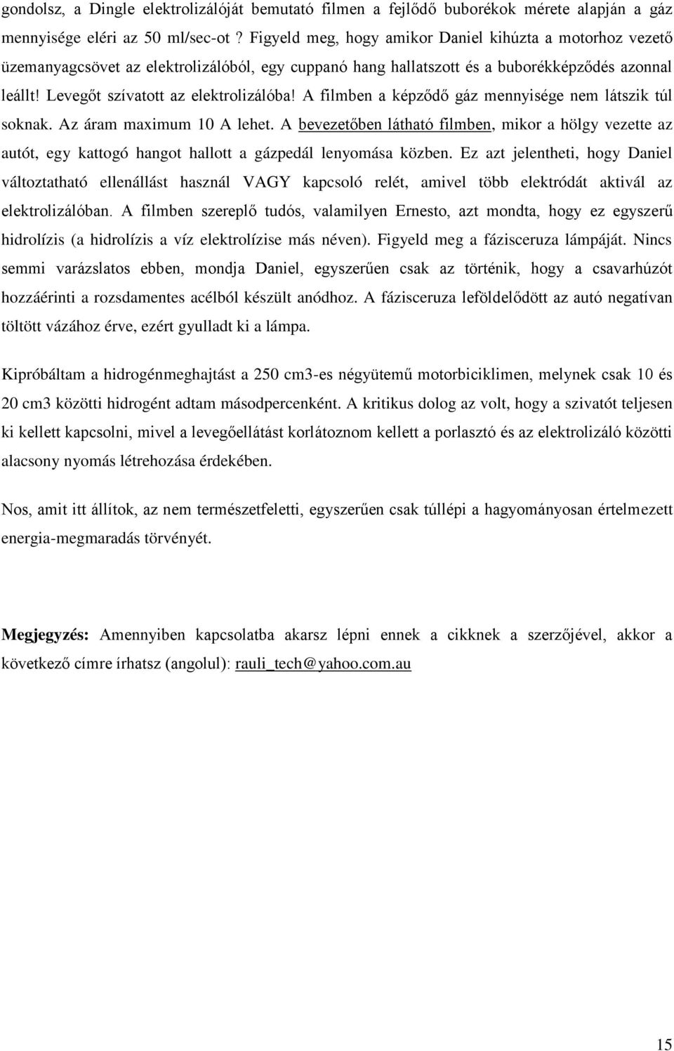A filmben a képződő gáz mennyisége nem látszik túl soknak. Az áram maximum 10 A lehet.
