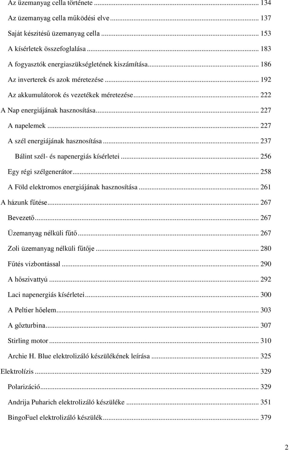 .. 237 Bálint szél- és napenergiás kísérletei... 256 Egy régi szélgenerátor... 258 A Föld elektromos energiájának hasznosítása... 261 A házunk fűtése... 267 Bevezető... 267 Üzemanyag nélküli fűtő.