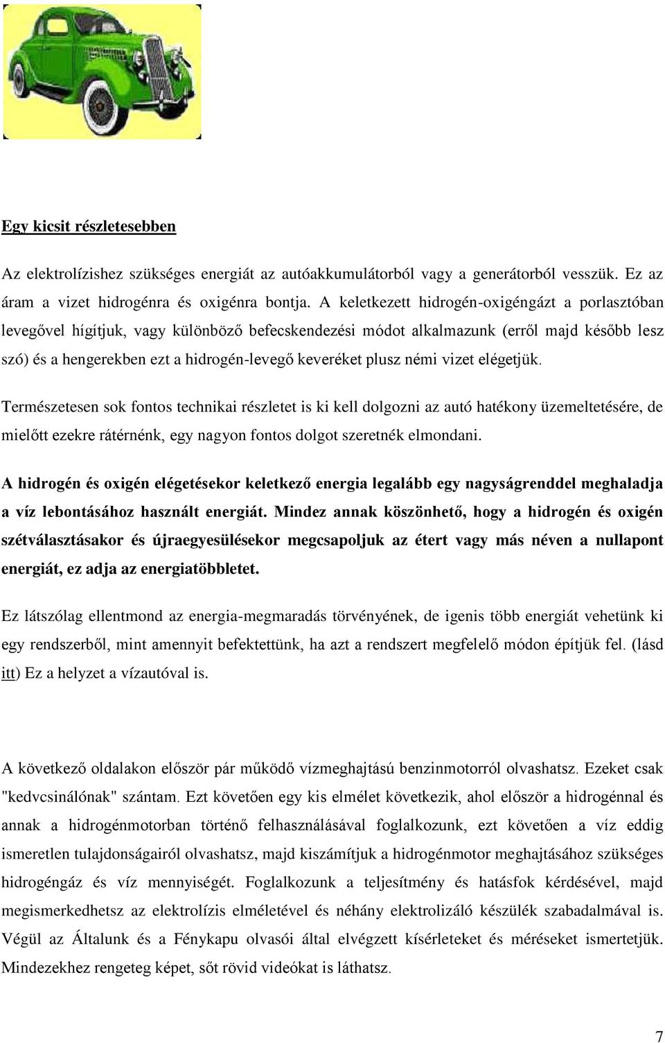 plusz némi vizet elégetjük. Természetesen sok fontos technikai részletet is ki kell dolgozni az autó hatékony üzemeltetésére, de mielőtt ezekre rátérnénk, egy nagyon fontos dolgot szeretnék elmondani.