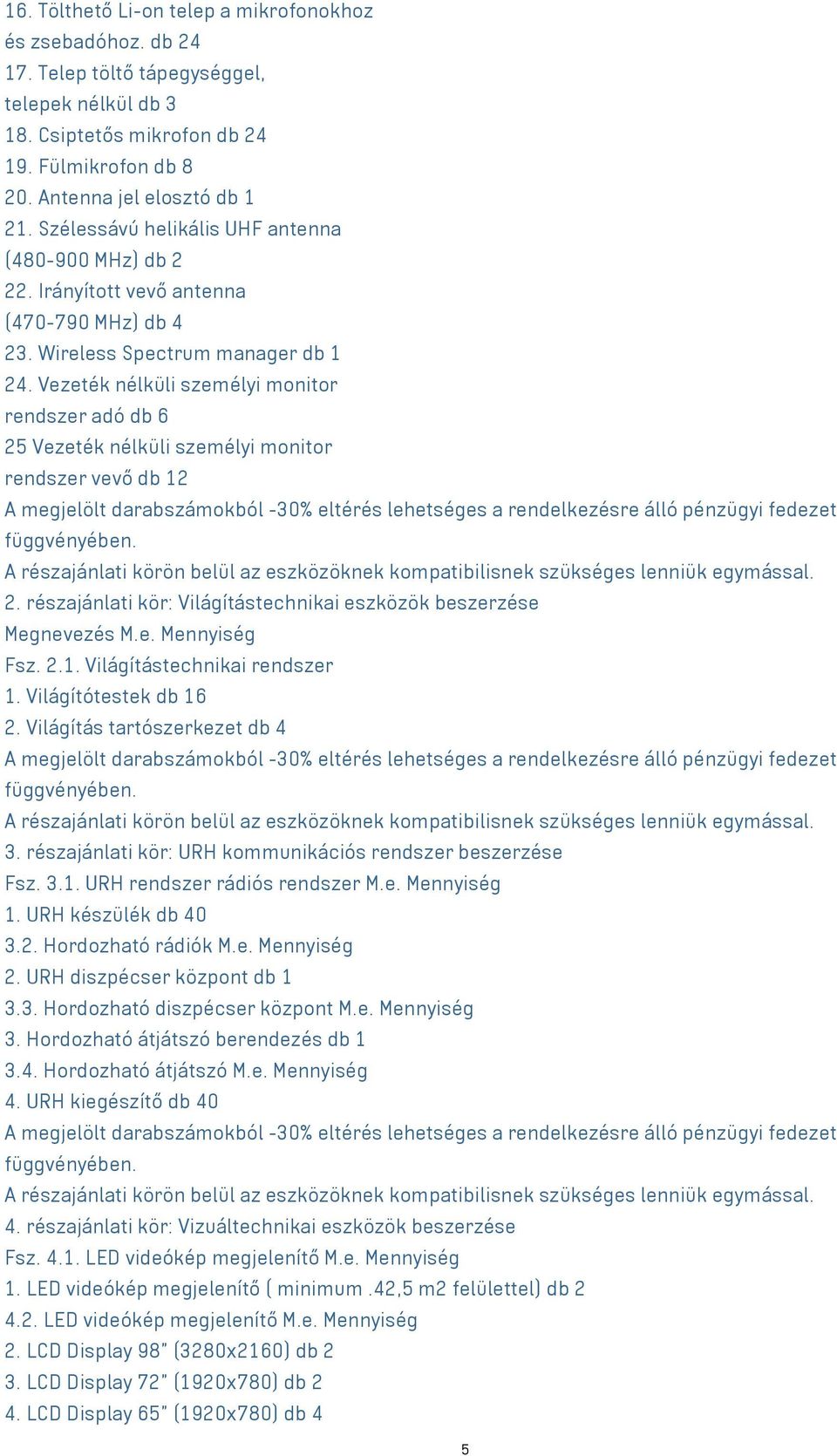 Vezeték nélküli személyi monitor rendszer adó db 6 25 Vezeték nélküli személyi monitor rendszer vevő db 12 2. részajánlati kör: Világítástechnikai eszközök beszerzése Megnevezés M.e. Mennyiség Fsz. 2.1. Világítástechnikai rendszer 1.