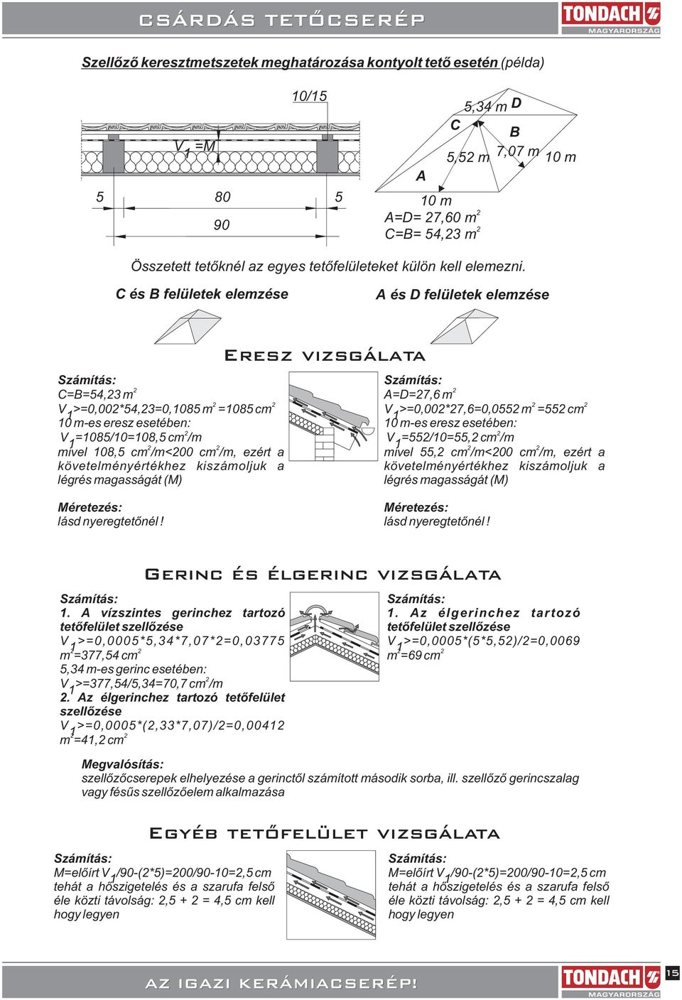 légrés magasságát (M) Eresz vizsgálata Számítás: A=D=, m V >=0,00*,=0,0 m = cm 0 m-es eresz esetében: V =/0=, cm /m mivel, cm /m<00 cm /m, ezért a követelményértékhez kiszámoljuk a légrés magasságát