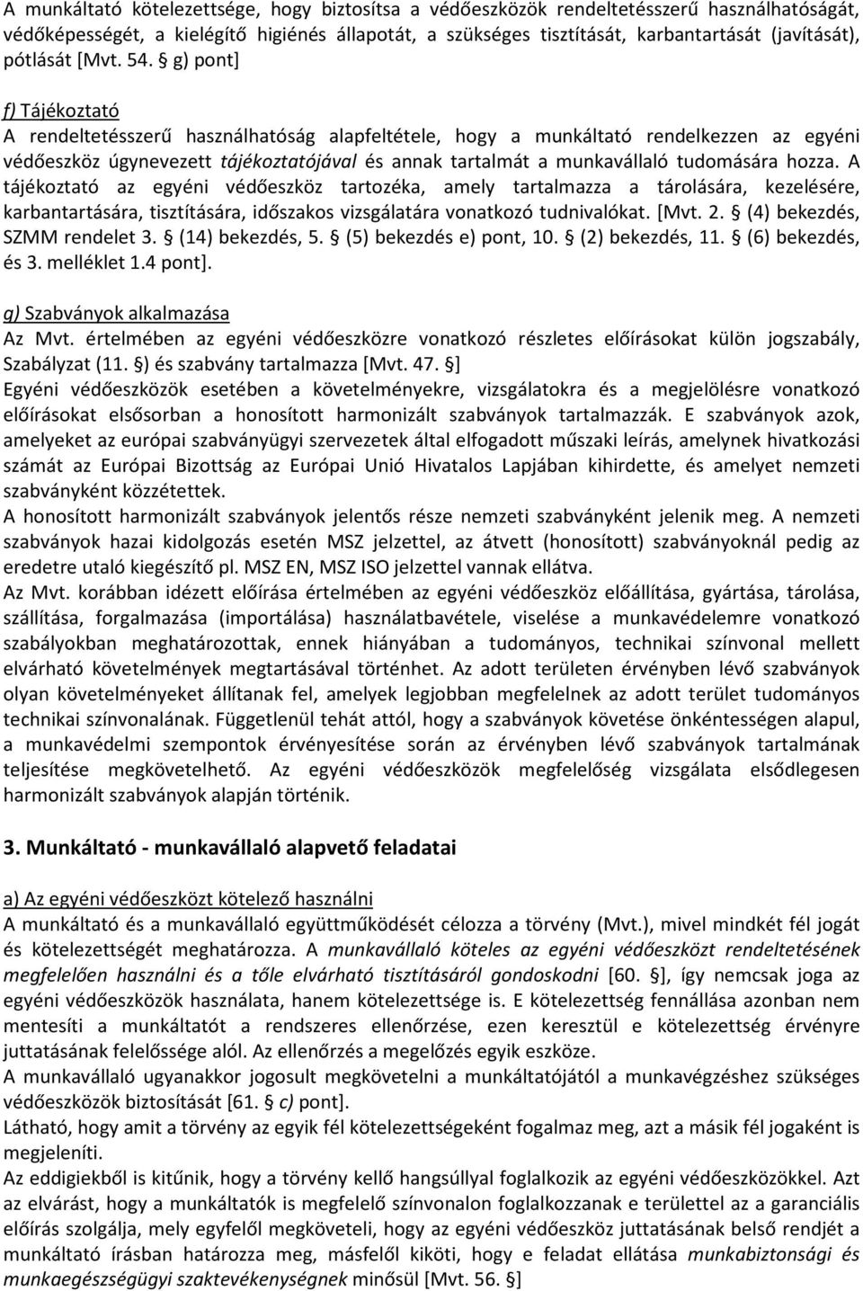 g) pont] f) Tájékoztató A rendeltetésszerű használhatóság alapfeltétele, hogy a munkáltató rendelkezzen az egyéni védőeszköz úgynevezett tájékoztatójával és annak tartalmát a munkavállaló tudomására
