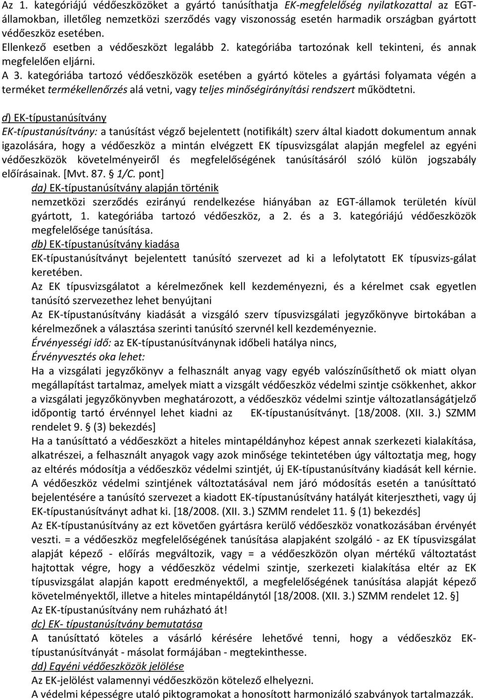 kategóriába tartozó védőeszközök esetében a gyártó köteles a gyártási folyamata végén a terméket termékellenőrzés alá vetni, vagy teljes minőségirányítási rendszert működtetni.