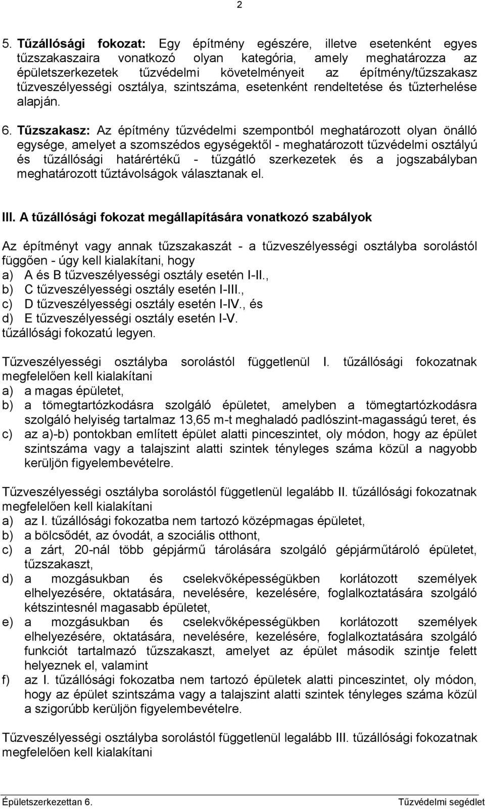 Tűzszakasz: Az építmény tűzvédelmi szempontból meghatározott olyan önálló egysége, amelyet a szomszédos egységektől meghatározott tűzvédelmi osztályú és tűzállósági határértékű tűzgátló szerkezetek