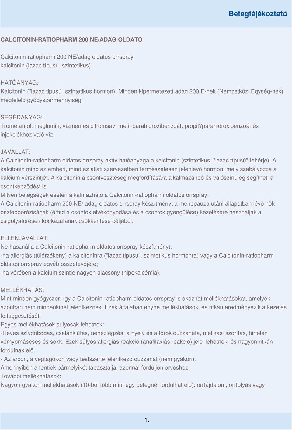 parahidroxibenzoát és injekciókhoz való víz. JAVALLAT: A Calcitonin-ratiopharm oldatos orrspray aktív hatóanyaga a kalcitonin (szintetikus, "lazac típusú" fehérje).