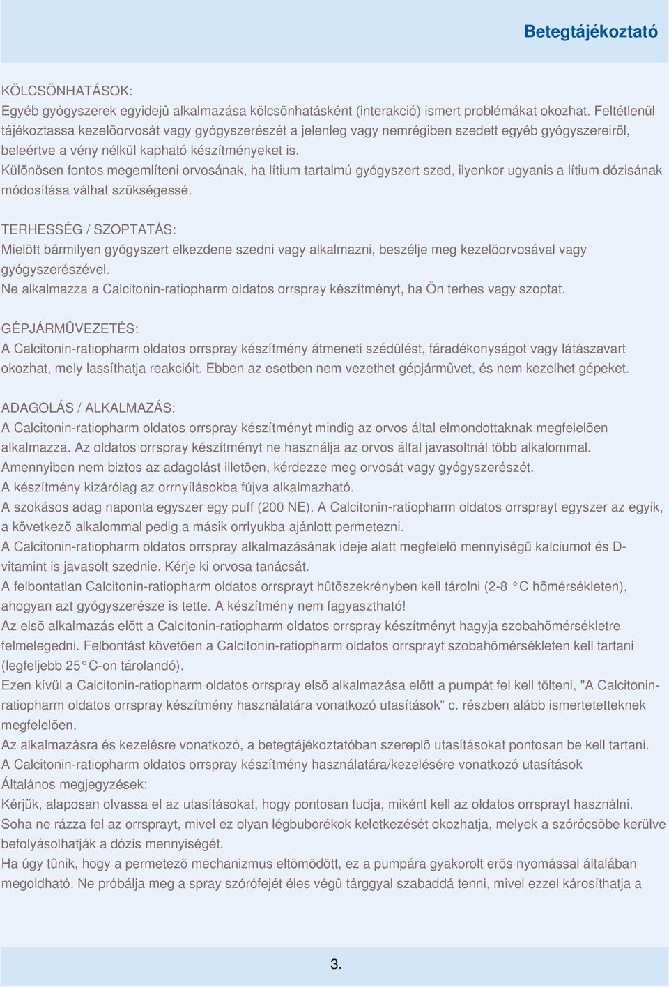 Különösen fontos megemlíteni orvosának, ha lítium tartalmú gyógyszert szed, ilyenkor ugyanis a lítium dózisának módosítása válhat szükségessé.