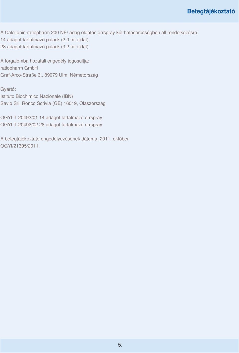 , 89079 Ulm, Németország Gyártó: Istituto Biochimico Nazionale (IBN) Savio Srl, Ronco Scrivia (GE) 16019, Olaszország OGYI-T-20492/01
