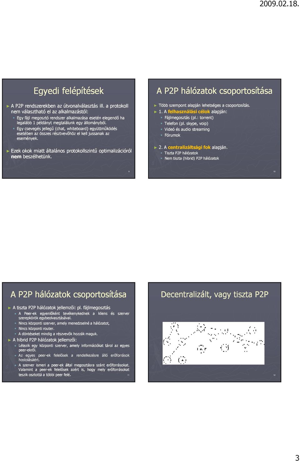 Egy csevegés jellegő (chat, whiteboard) együttmőködés esetében az összes résztvevıhöz el kell jussanak az események. Ezek okok miatt általános protokollszintő optimalizációról nem beszélhetünk.