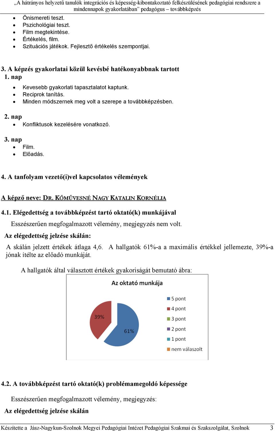 A tanfolyam vezető(i)vel kapcsolatos vélemények A képző neve: DR. KŐMŰVESNÉ NAGY KATALIN KORNÉLIA 4.1.