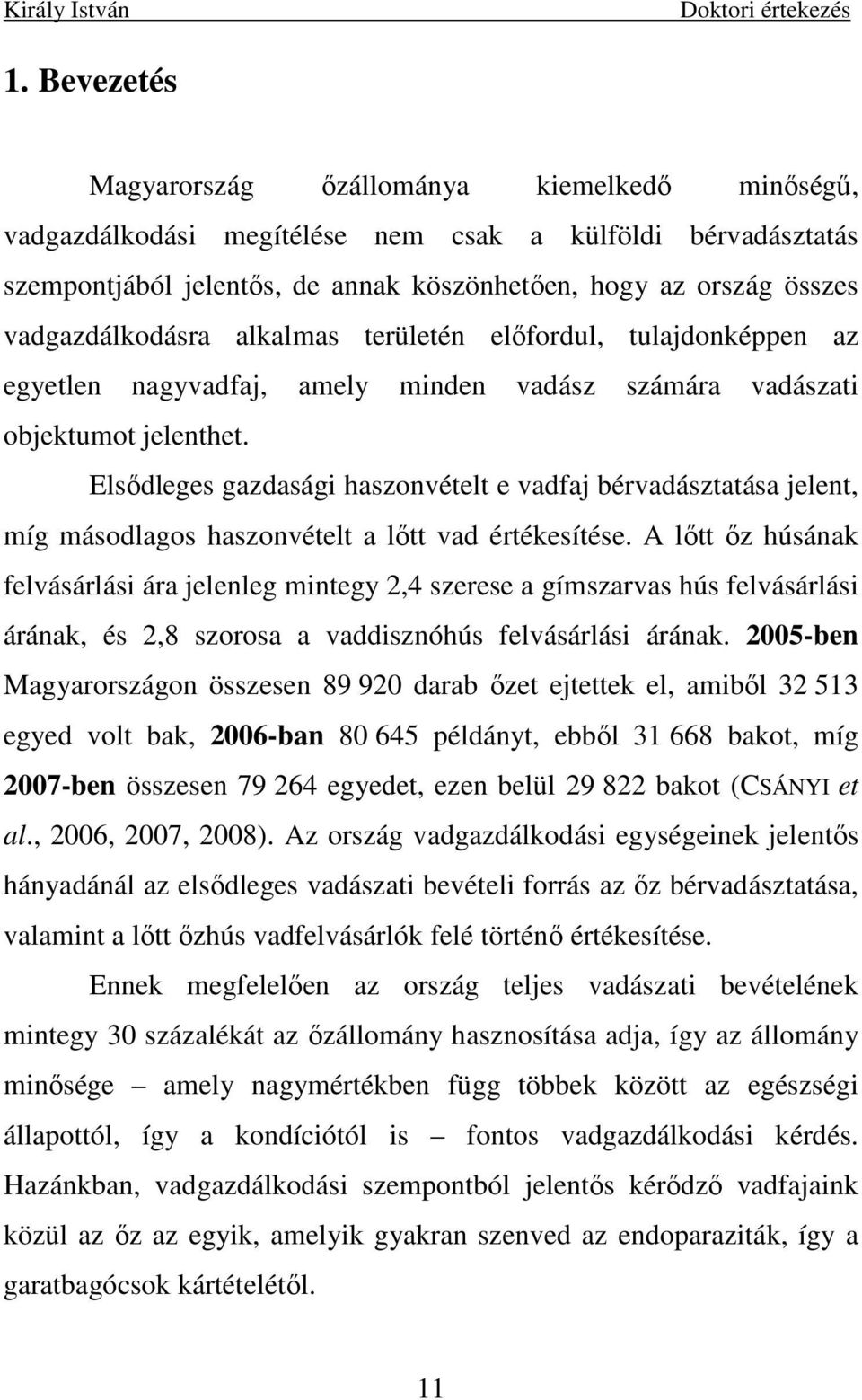 Elsıdleges gazdasági haszonvételt e vadfaj bérvadásztatása jelent, míg másodlagos haszonvételt a lıtt vad értékesítése.