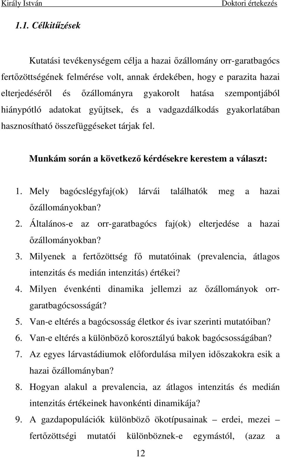 Mely bagócslégyfaj(ok) lárvái találhatók meg a hazai ızállományokban? 2. Általános-e az orr-garatbagócs faj(ok) elterjedése a hazai ızállományokban? 3.