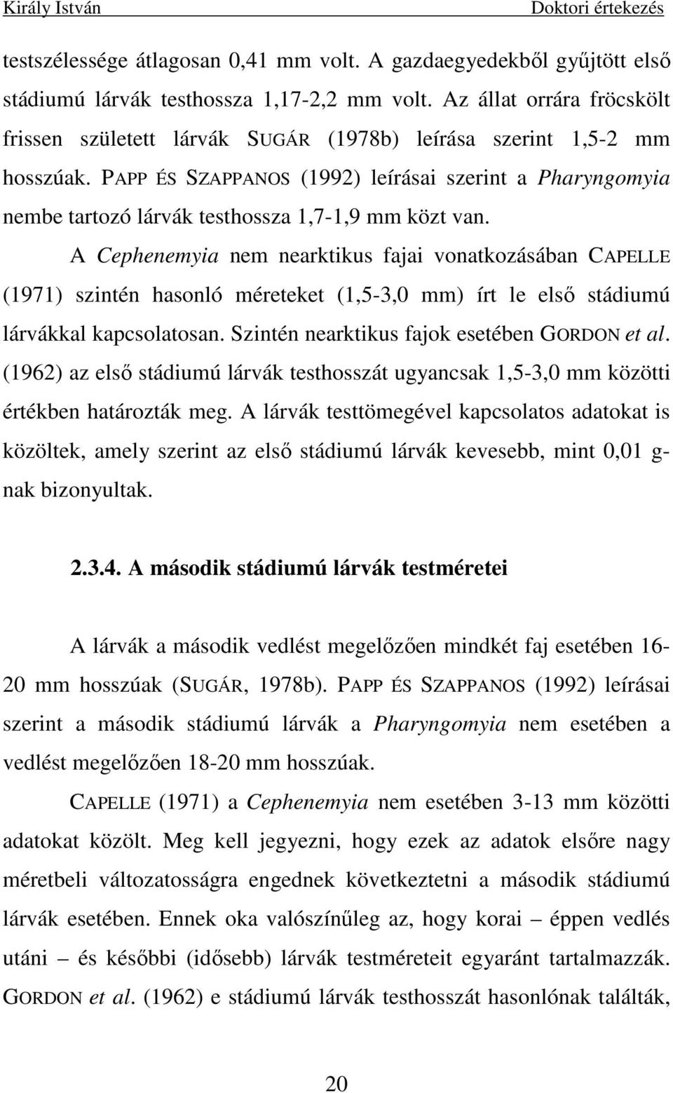 PAPP ÉS SZAPPANOS (1992) leírásai szerint a Pharyngomyia nembe tartozó lárvák testhossza 1,7-1,9 mm közt van.