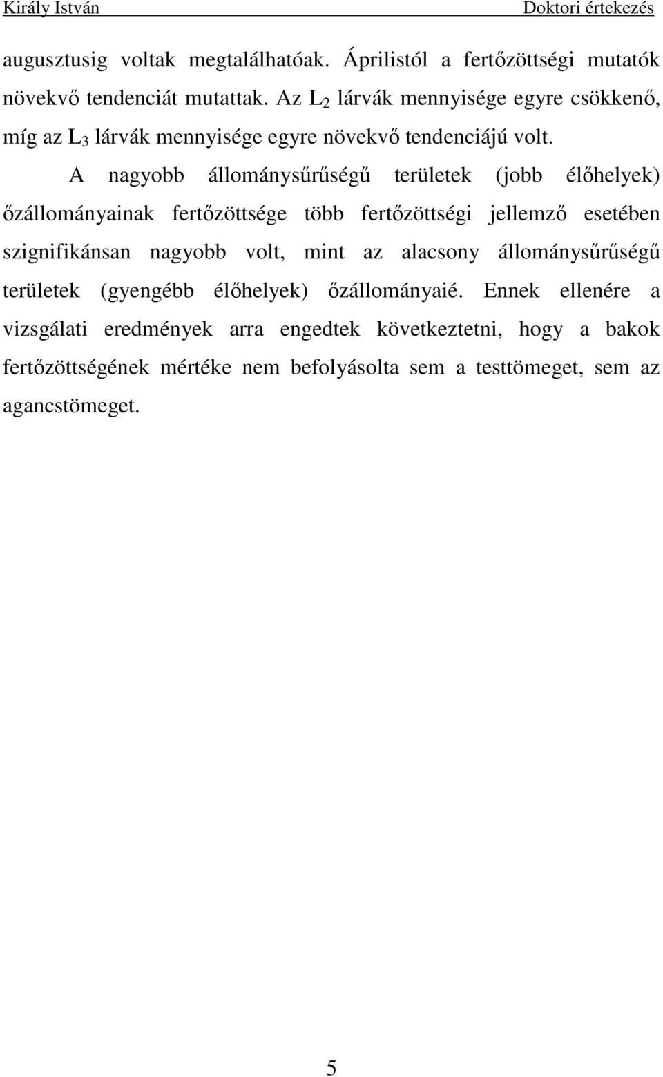 A nagyobb állománysőrőségő területek (jobb élıhelyek) ızállományainak fertızöttsége több fertızöttségi jellemzı esetében szignifikánsan nagyobb