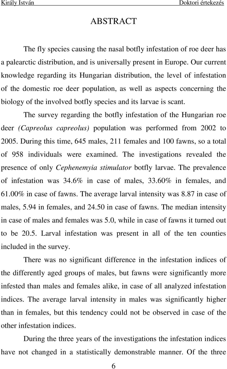 its larvae is scant. The survey regarding the botfly infestation of the Hungarian roe deer (Capreolus capreolus) population was performed from 2002 to 2005.