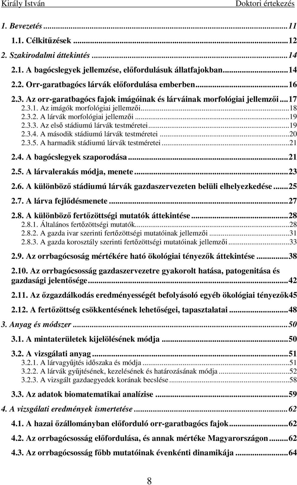 ..19 2.3.4. A második stádiumú lárvák testméretei...20 2.3.5. A harmadik stádiumú lárvák testméretei...21 2.4. A bagócslegyek szaporodása...21 2.5. A lárvalerakás módja, menete...23 2.6.
