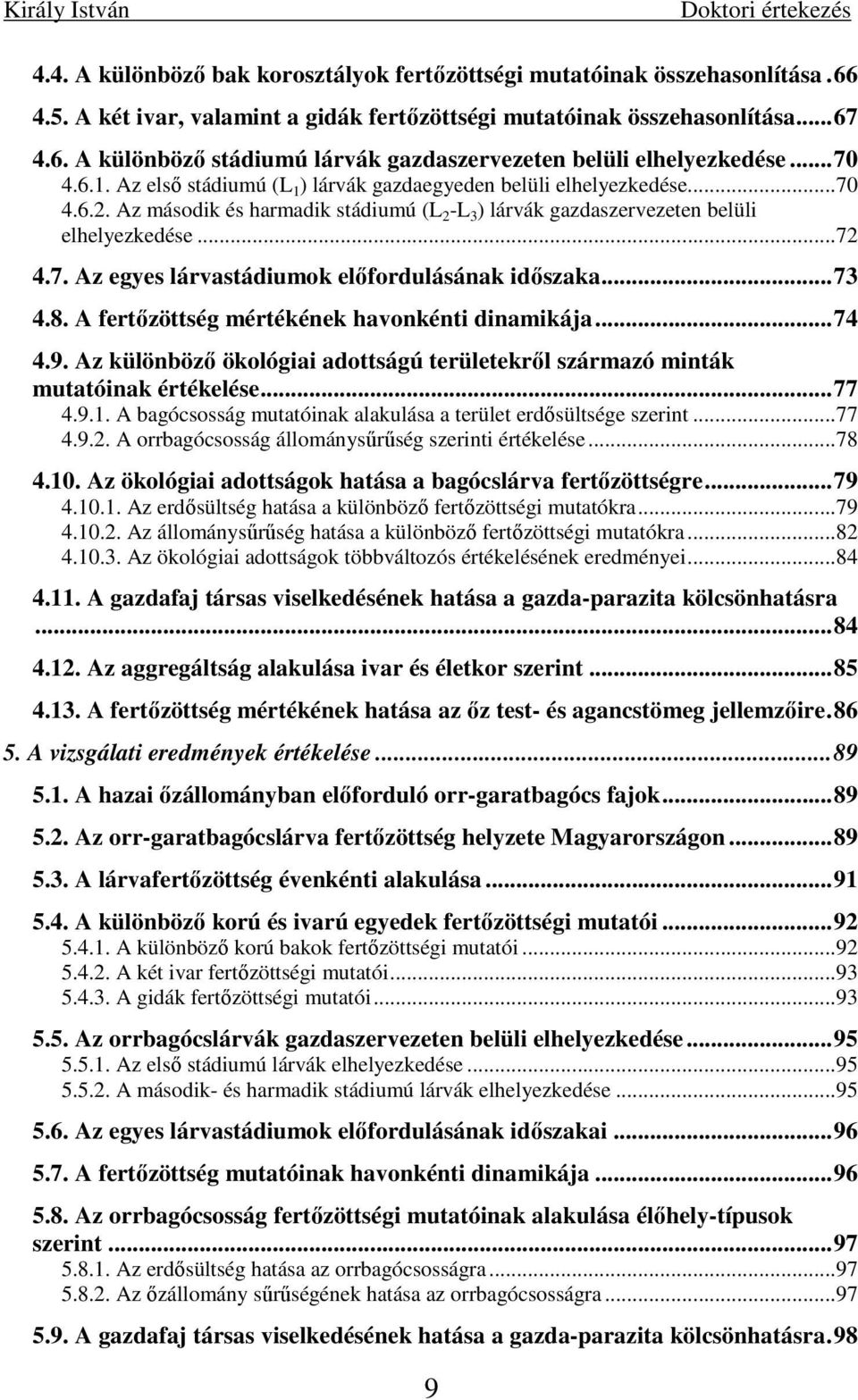 ..73 4.8. A fertızöttség mértékének havonkénti dinamikája...74 4.9. Az különbözı ökológiai adottságú területekrıl származó minták mutatóinak értékelése...77 4.9.1.