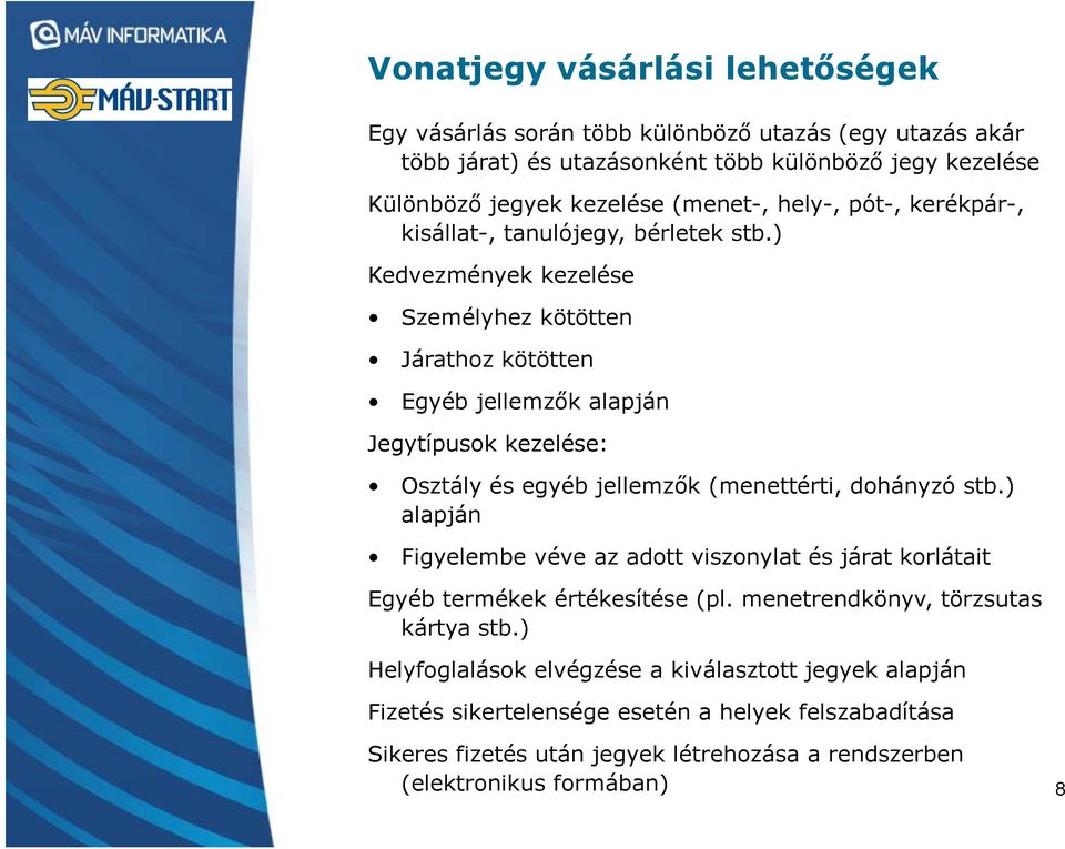 ) Kedvezmények kezelése Személyhez kötötten Járathoz kötötten Egyéb jellemzők alapján Jegytípusok kezelése: Osztály és egyéb jellemzők (menettérti, dohányzó stb.
