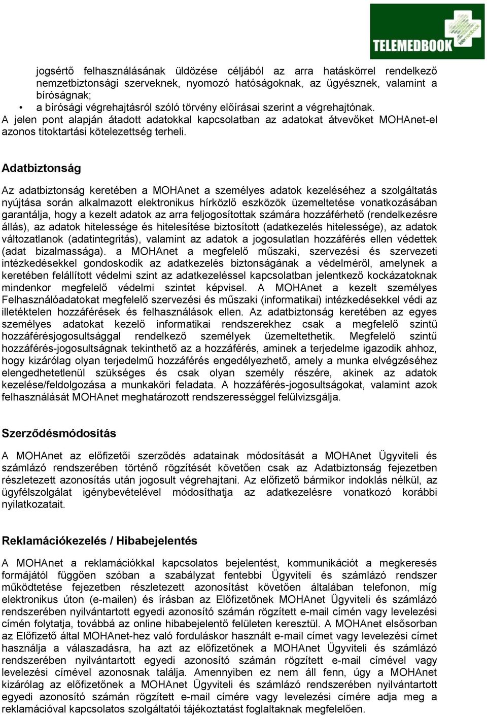 Adatbiztonság Az adatbiztonság keretében a MOHAnet a személyes adatok kezeléséhez a szolgáltatás nyújtása során alkalmazott elektronikus hírközlő eszközök üzemeltetése vonatkozásában garantálja, hogy